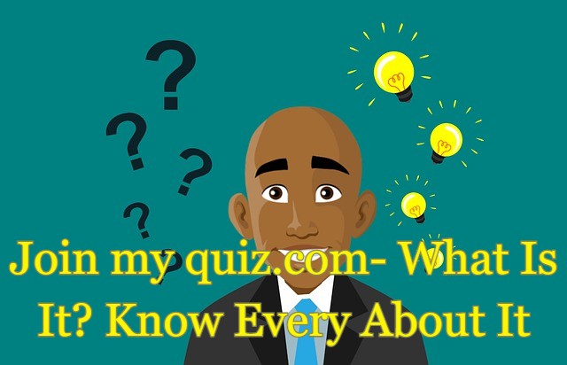 Join my quiz.com- What Is It? Know Every About It