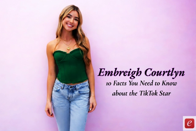 10 Facts You Need to Know about the TikTok Star Embreigh Courtlyn
